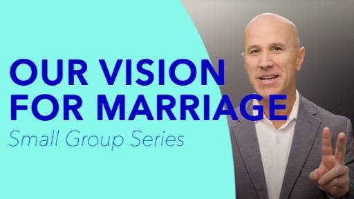 view the Small Group Study Our Vision for Marriage 