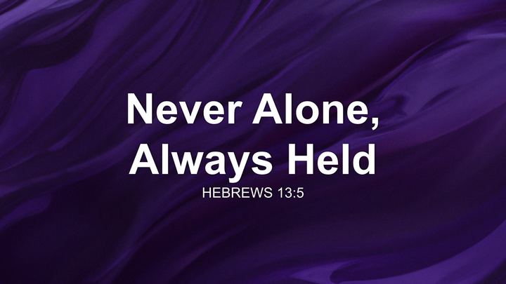 Never Alone, Always Held