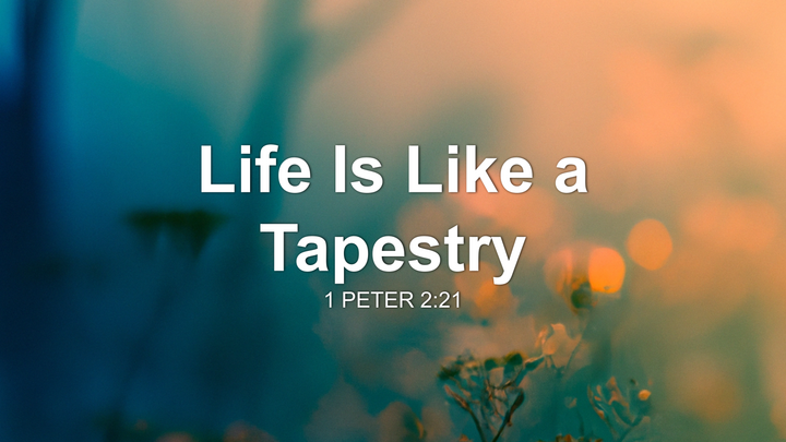 Life Is Like a Tapestry