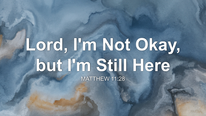 Lord, I'm Not Okay, but I'm Still Here