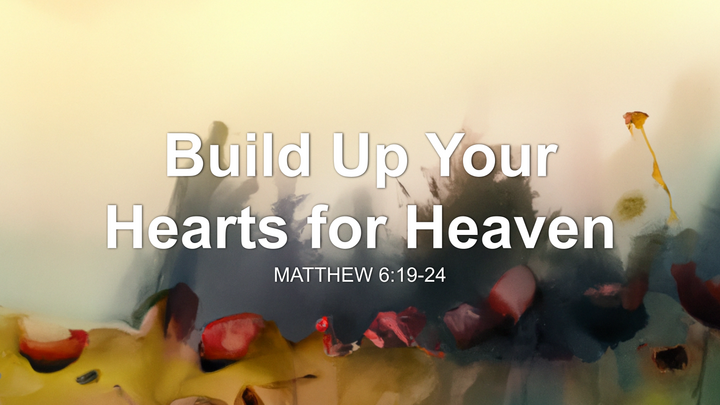 Build Up Your Hearts for Heaven