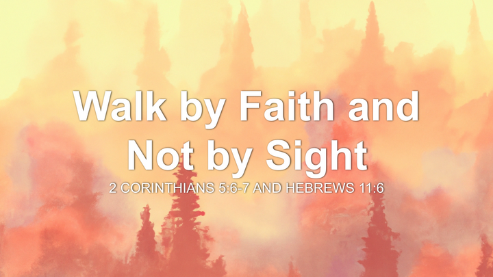 Walk by Faith and Not by Sight