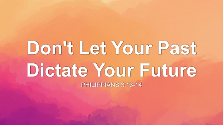 Don't Let Your Past Dictate Your Future