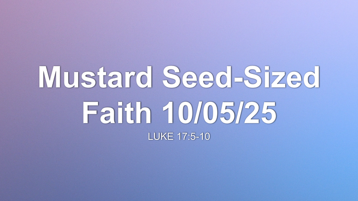 Mustard Seed-Sized Faith 10/05/25