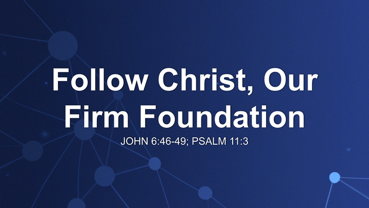 Follow Christ, Our Firm Foundation