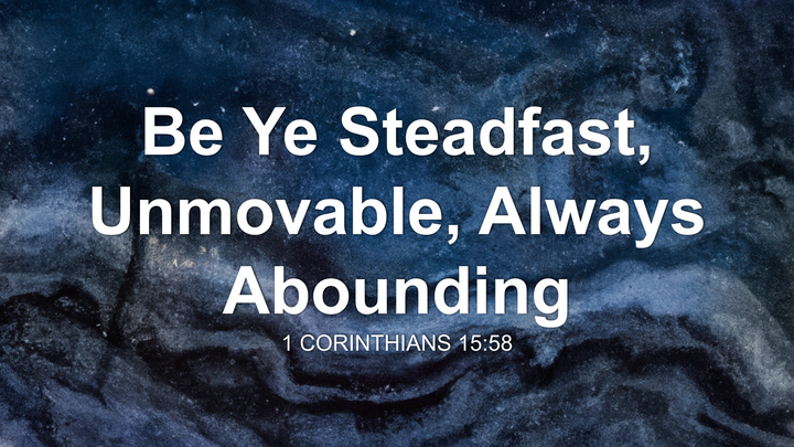 Be Ye Steadfast, Unmovable, Always Abounding