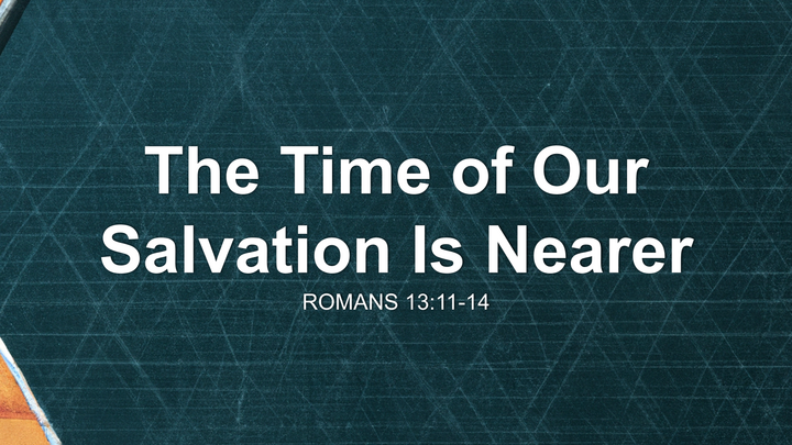 The Time of Our Salvation Is Nearer