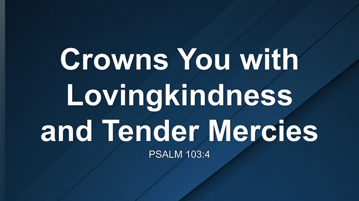 Crowns You with Lovingkindness and Tender Mercies